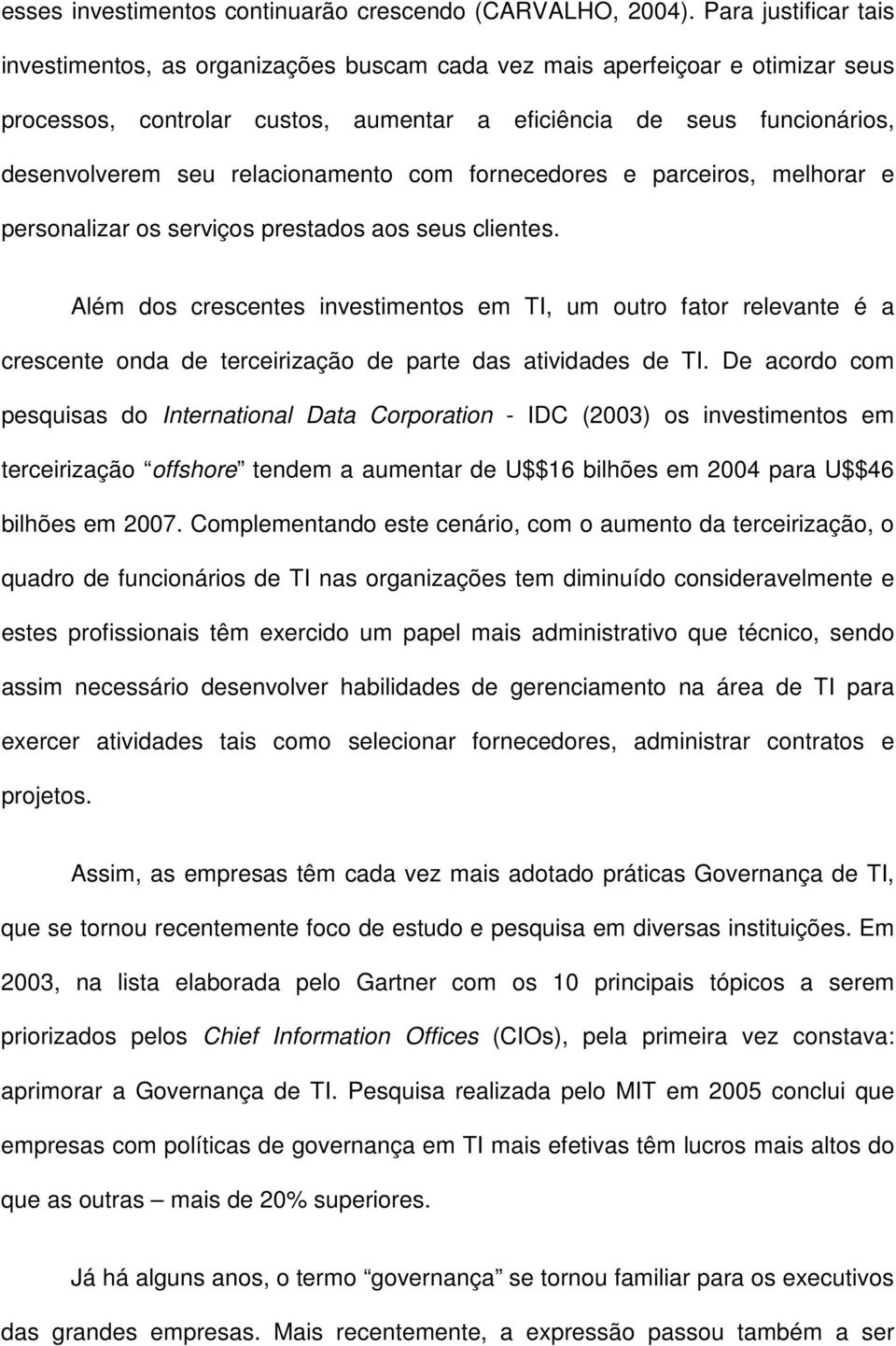 relacionamento com fornecedores e parceiros, melhorar e personalizar os serviços prestados aos seus clientes.