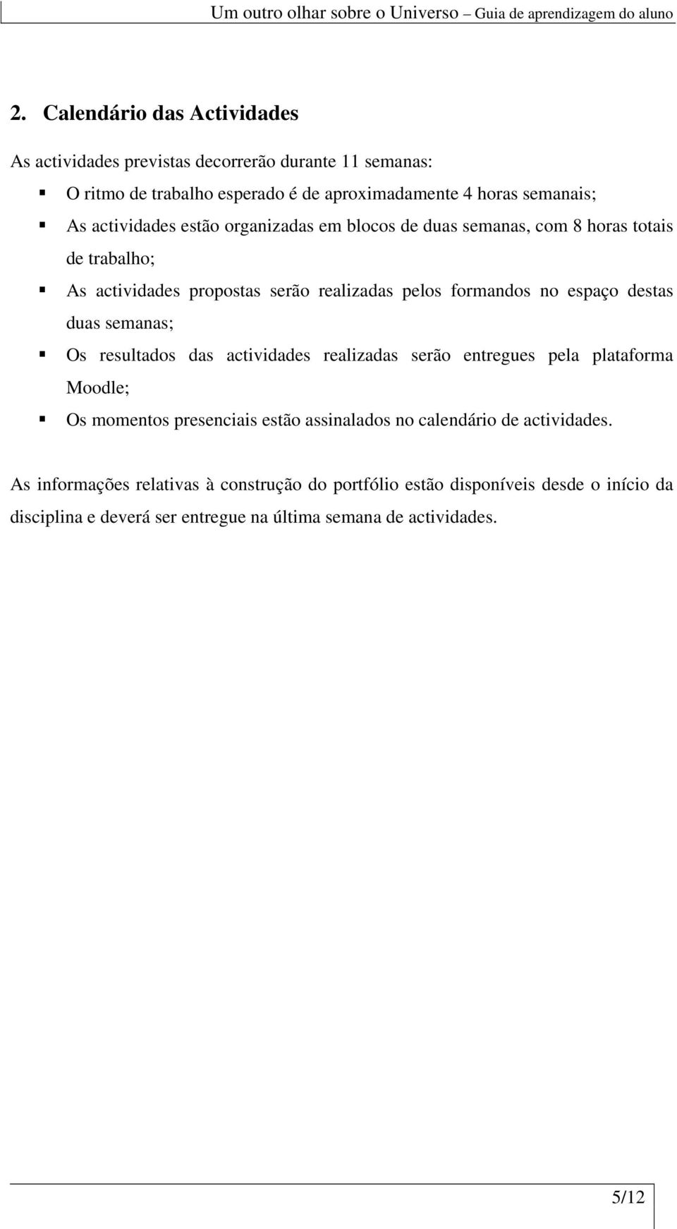 semanas; Os resultados das actividades realizadas serão entregues pela plataforma Moodle; Os momentos presenciais estão assinalados no calendário de