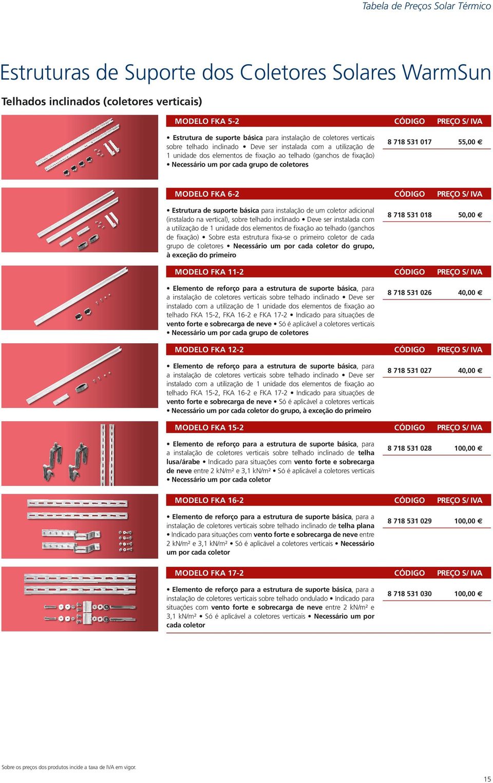 coletores 8 718 531 017 55,00 MODELO FKA 6-2 CÓDIGO PREÇO S/ IVA Estrutura de suporte básica para instalação de um coletor adicional (instalado na vertical), sobre telhado inclinado Deve ser