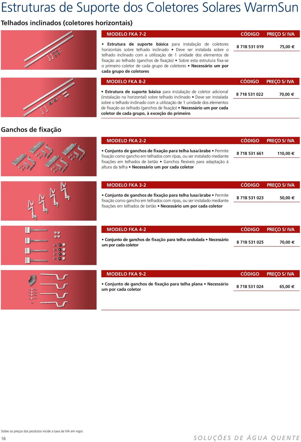 coletor de cada grupo de coletores Necessário um por cada grupo de coletores 8 718 531 019 75,00 MODELO FKA 8-2 CÓDIGO PREÇO S/ IVA Estrutura de suporte básica para instalação de coletor adicional