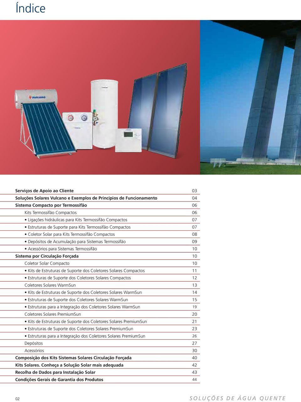 Acessórios para Sistemas Termossifão 10 Sistema por Circulação Forçada 10 Coletor Solar Compacto 10 Kits de Estruturas de Suporte dos Coletores Solares Compactos 11 Estruturas de Suporte dos