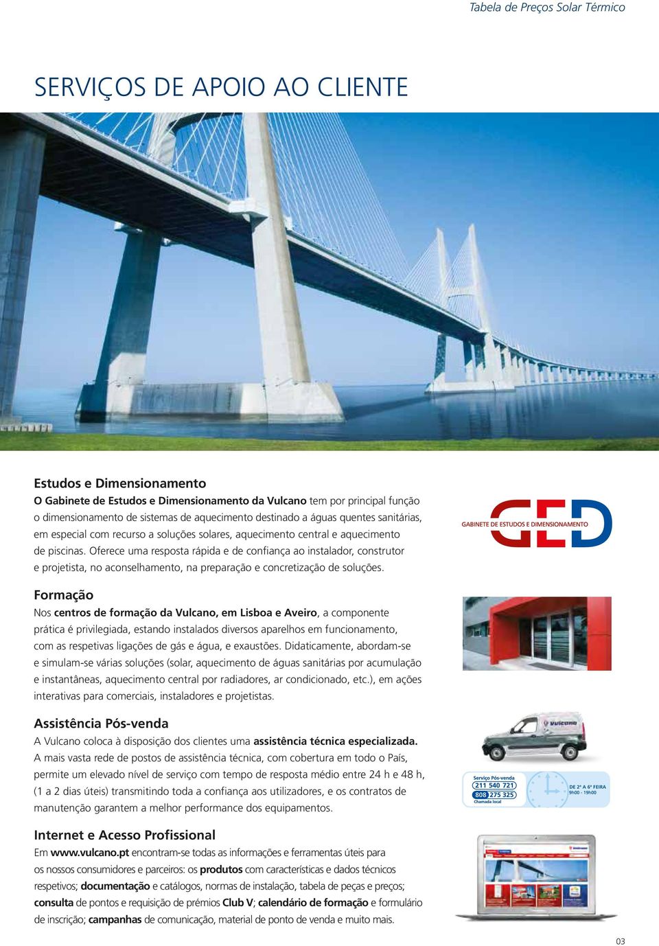 Oferece uma resposta rápida e de confiança ao instalador, construtor e projetista, no aconselhamento, na preparação e concretização de soluções.