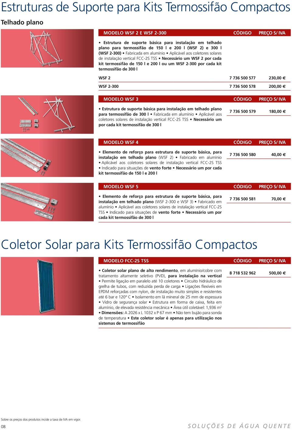 2-300 por cada kit termossifão de 300 l WSF 2 7 736 500 577 230,00 WSF 2-300 7 736 500 578 200,00 MODELO WSF 3 CÓDIGO PREÇO S/ IVA Estrutura de suporte básica para instalação em telhado plano para