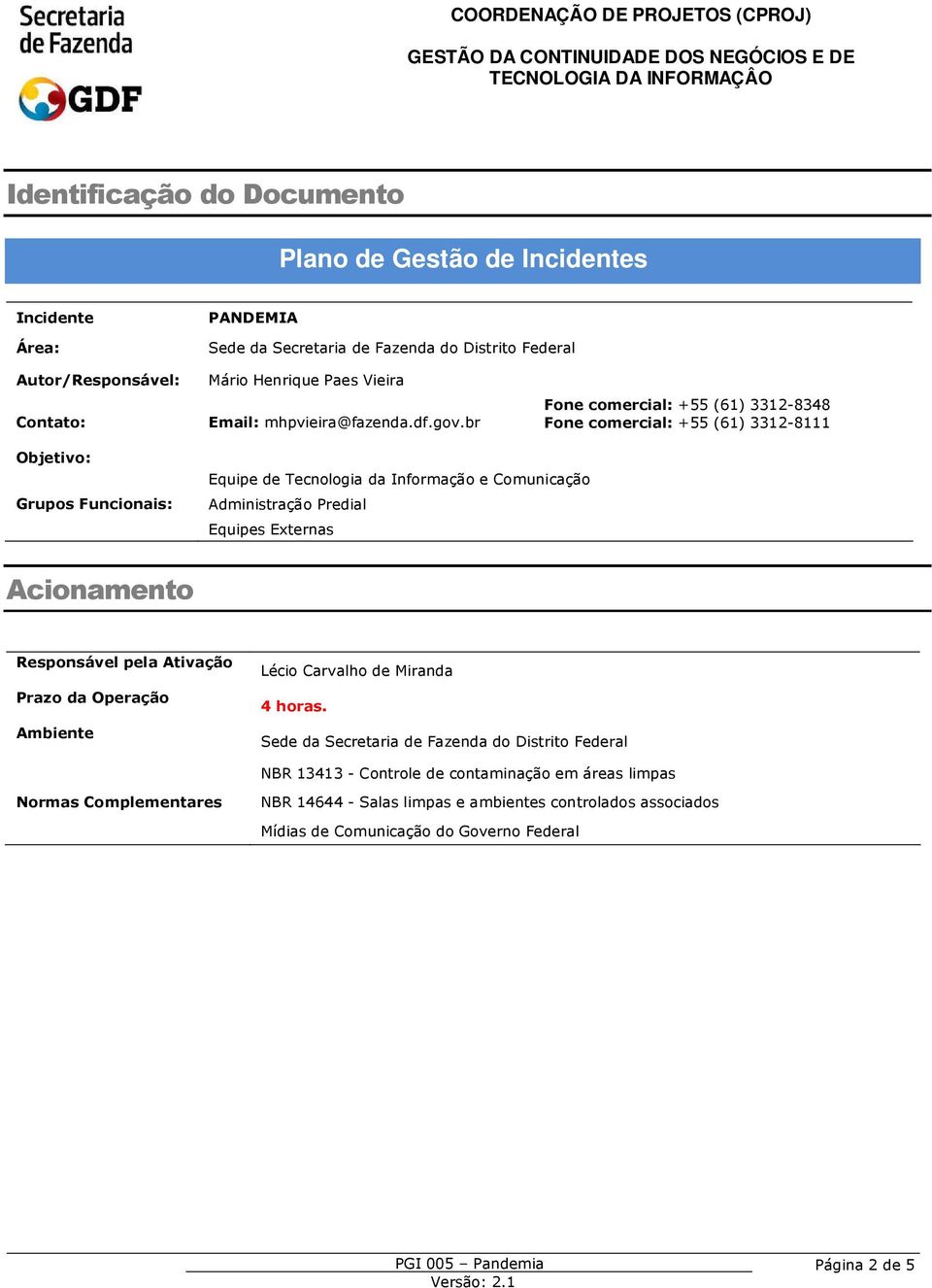 br Fone comercial: +55 (6) 332-8348 Fone comercial: +55 (6) 332-8 Objetivo: Grupos Funcionais: Equipe de Tecnologia da Informação e Comunicação Administração Predial Equipes