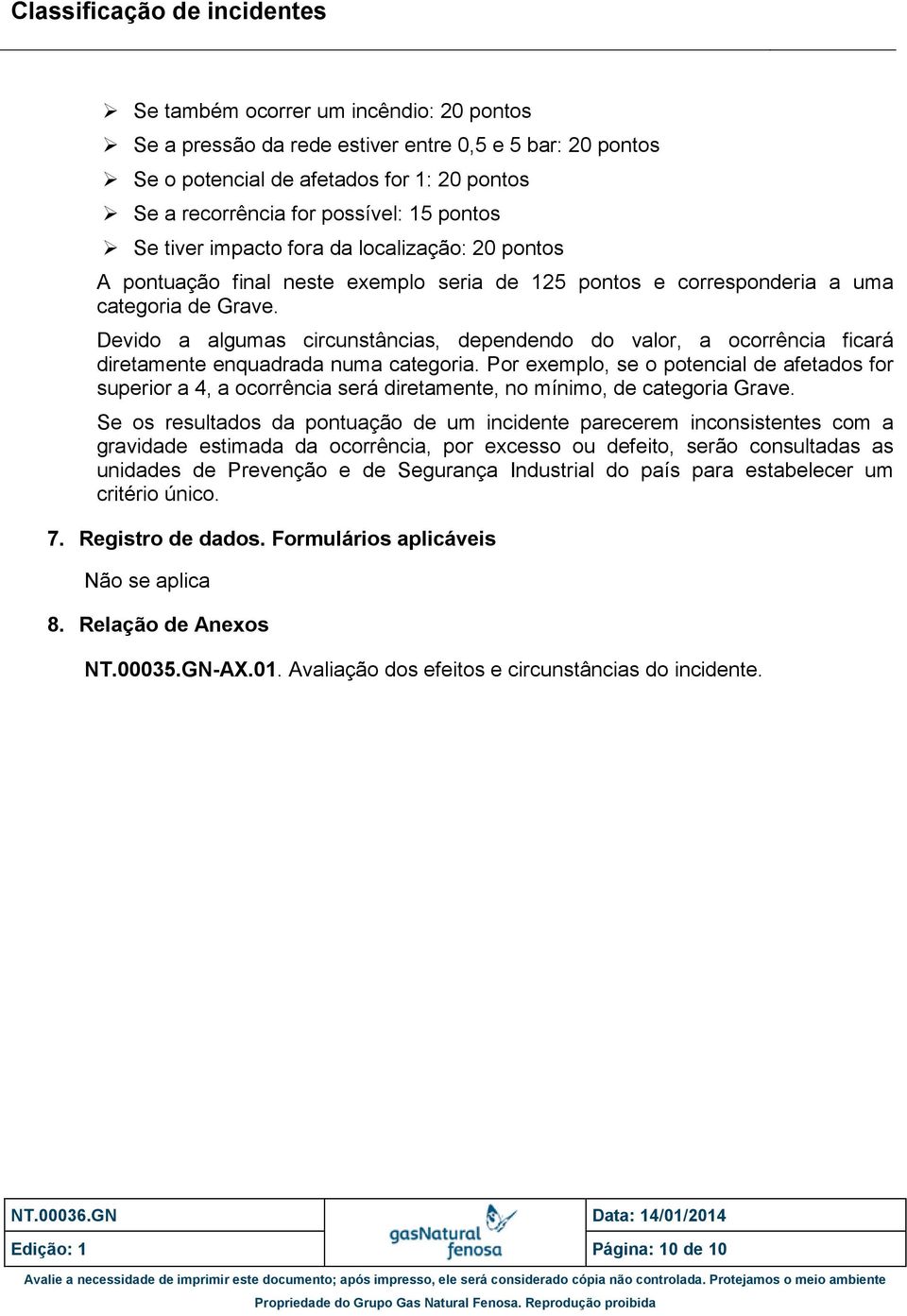 Devido a algumas circunstâncias, dependendo do valor, a ocorrência ficará diretamente enquadrada numa categoria.