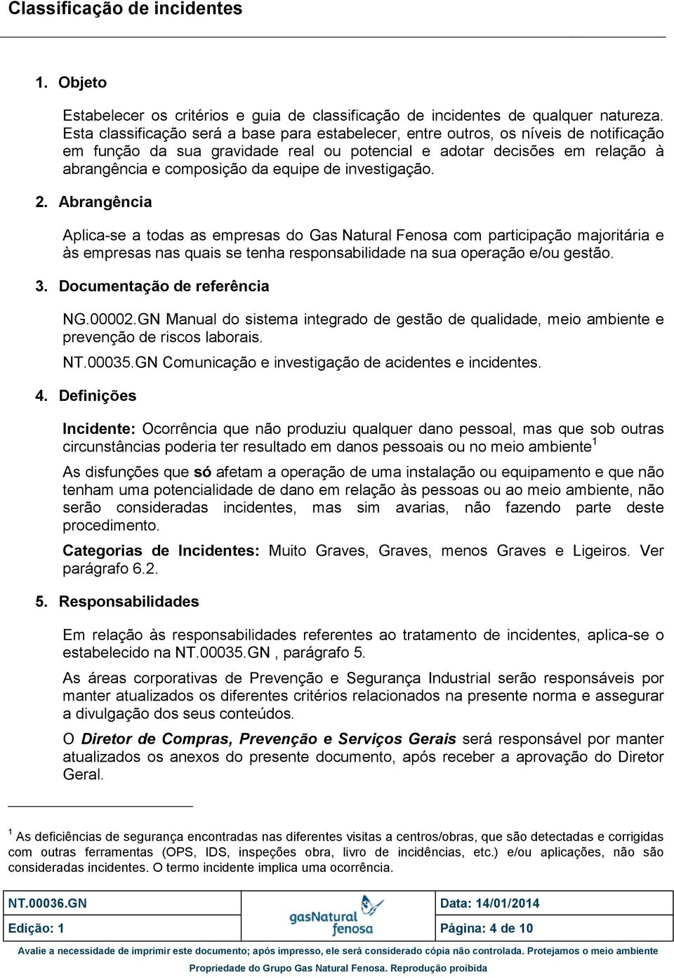 de investigação. 2. Abrangência Aplica-se a todas as empresas do Gas Natural Fenosa com participação majoritária e às empresas nas quais se tenha responsabilidade na sua operação e/ou gestão. 3.