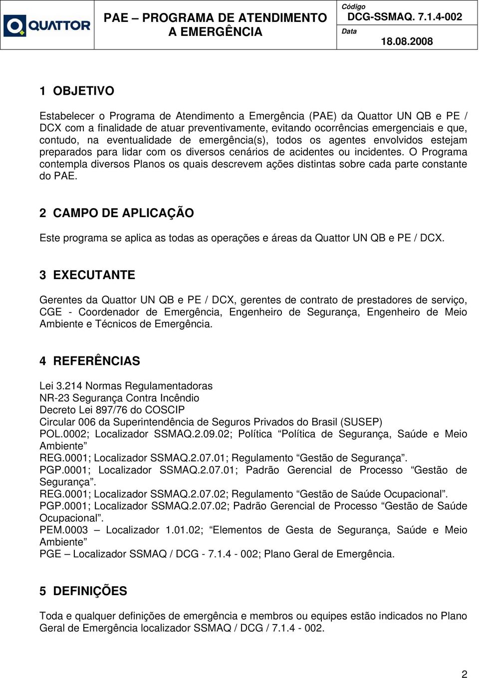 O Programa contempla diversos Planos os quais descrevem ações distintas sobre cada parte constante do PAE.