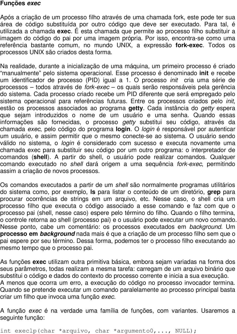 Por isso, encontra-se como uma referência bastante comum, no mundo UNIX, a expressão fork-exec. Todos os processos UNIX são criados desta forma.