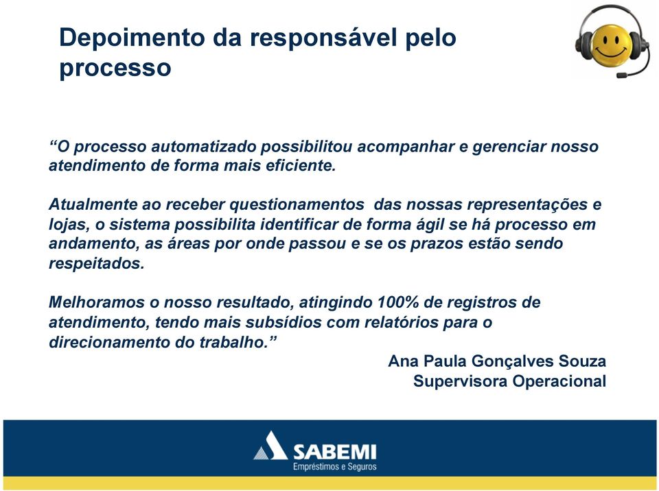 Atualmente ao receber questionamentos das nossas representações e lojas, o sistema possibilita identificar de forma ágil se há processo