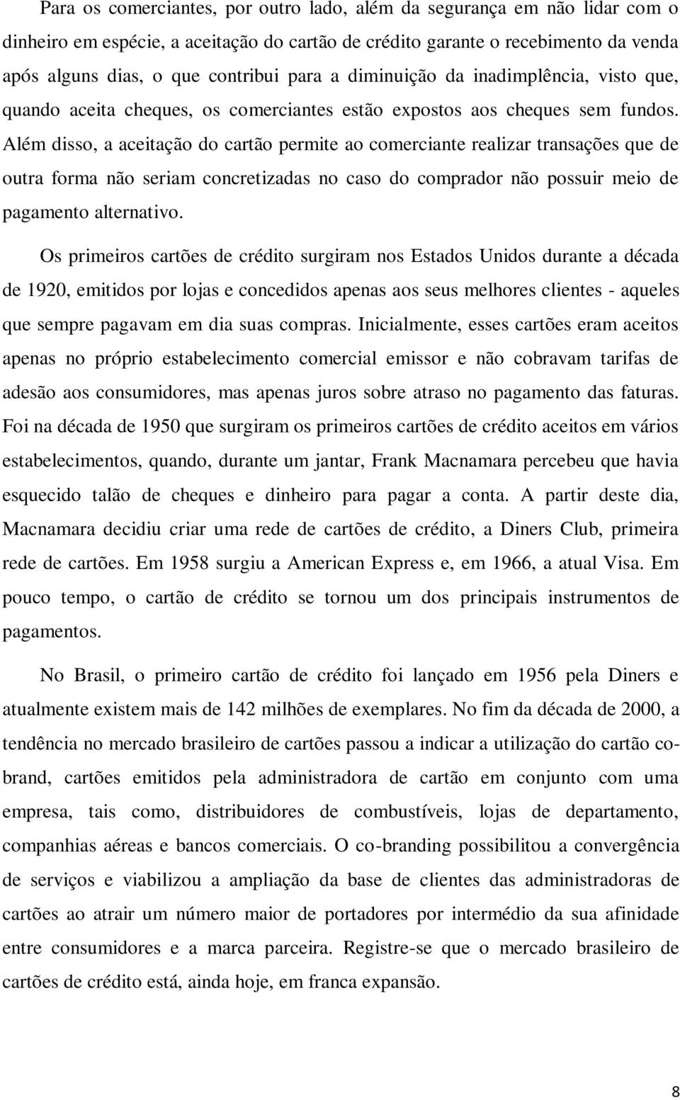 Além disso, a aceitação do cartão permite ao comerciante realizar transações que de outra forma não seriam concretizadas no caso do comprador não possuir meio de pagamento alternativo.