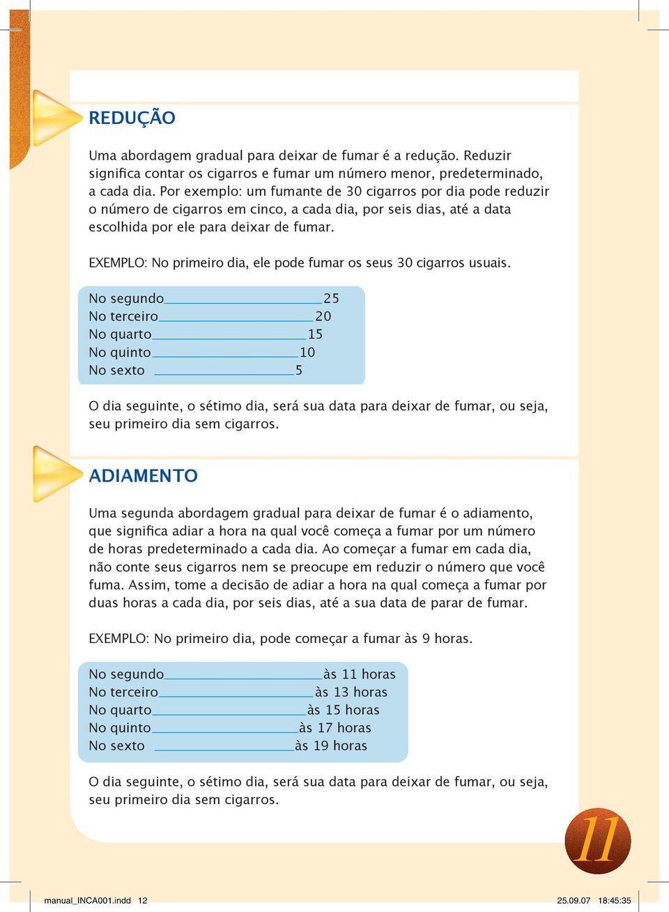 EXEMPLO: No primeiro dia, ele pode fumar os seus 30 cigarros usuais.