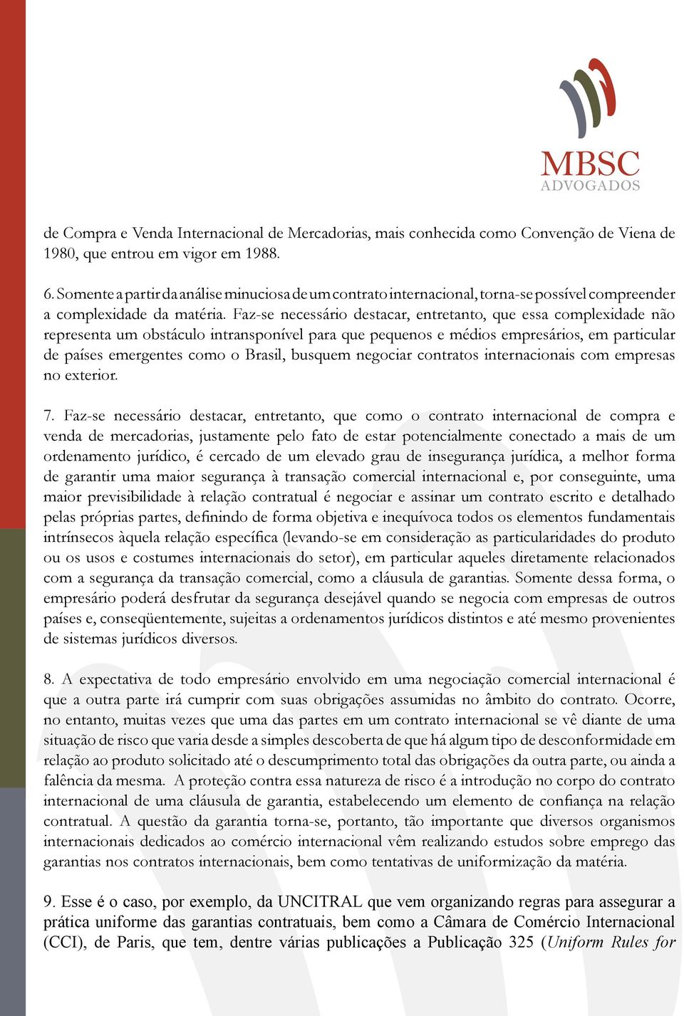 Faz-se necessário destacar, entretanto, que essa complexidade não representa um obstáculo intransponível para que pequenos e médios empresários, em particular de países emergentes como o Brasil,