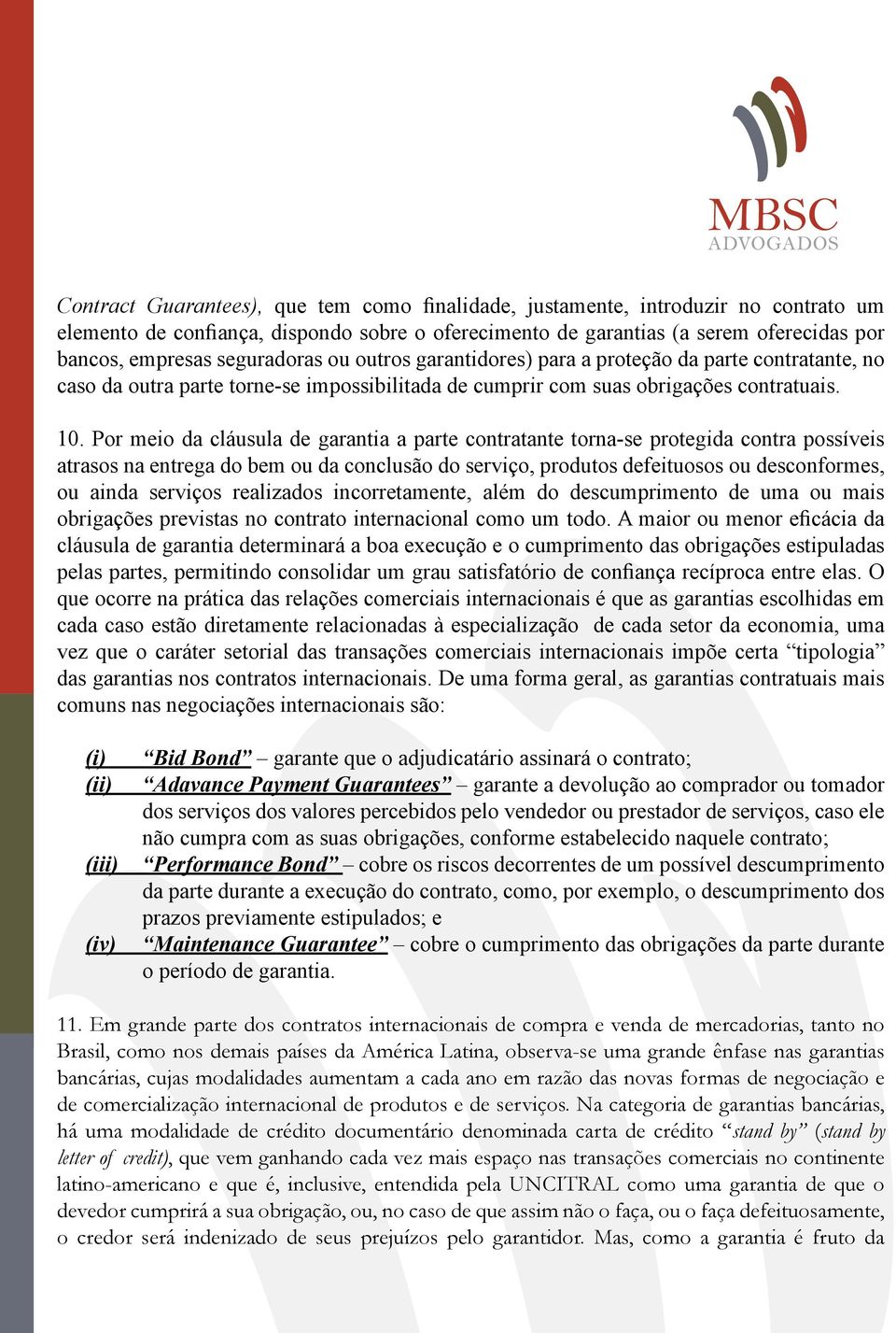 Por meio da cláusula de garantia a parte contratante torna-se protegida contra possíveis atrasos na entrega do bem ou da conclusão do serviço, produtos defeituosos ou desconformes, ou ainda serviços