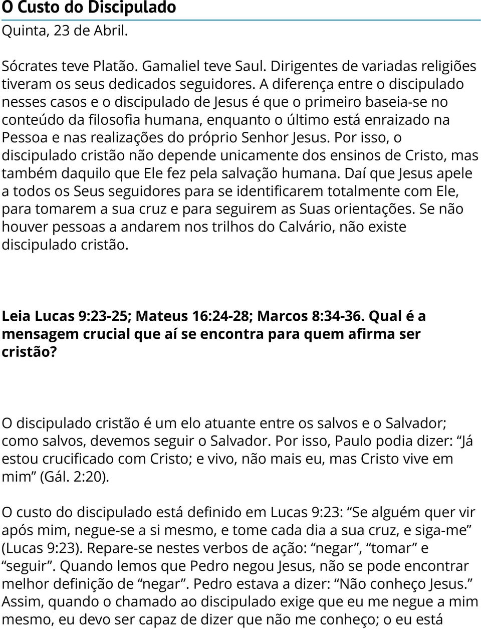 próprio Senhor Jesus. Por isso, o discipulado cristão não depende unicamente dos ensinos de Cristo, mas também daquilo que Ele fez pela salvação humana.