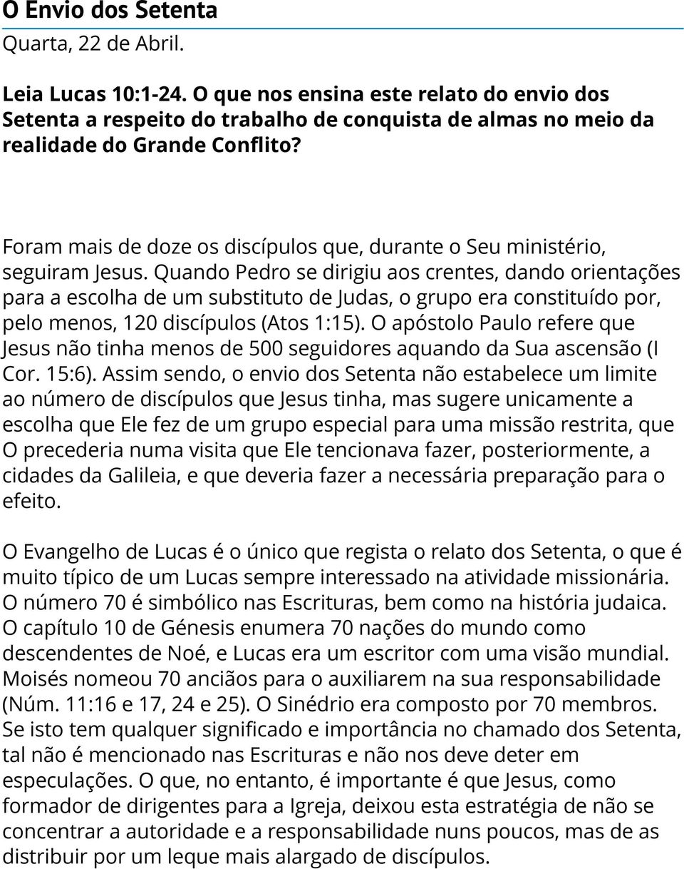 Quando Pedro se dirigiu aos crentes, dando orientações para a escolha de um substituto de Judas, o grupo era constituído por, pelo menos, 120 discípulos (Atos 1:15).