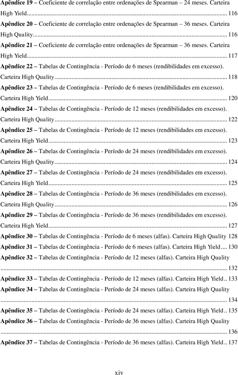 .. 117 Apêndice 22 Tabelas de Contingência - Período de 6 meses (rendibilidades em excesso). Carteira High Quality.