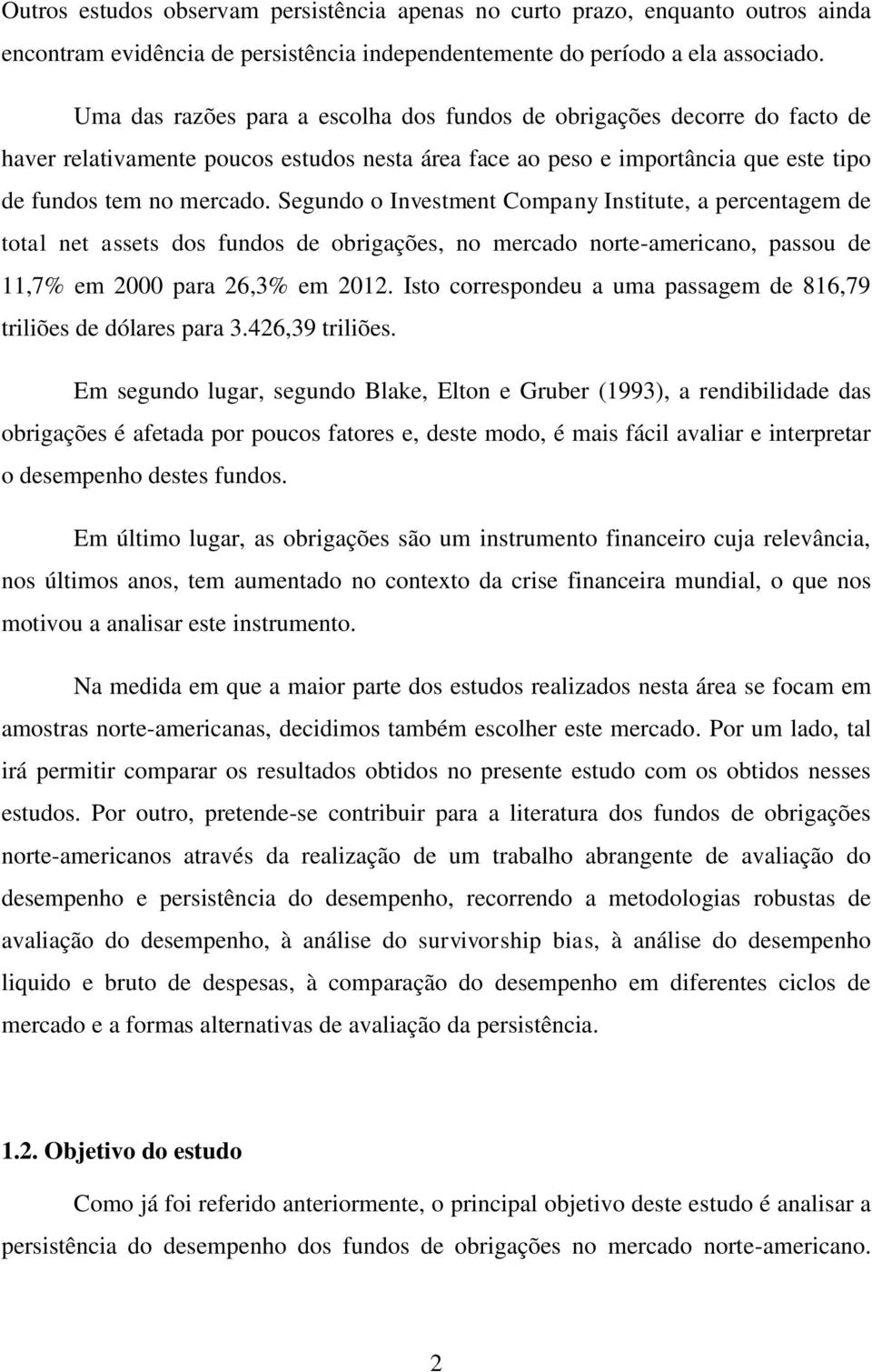 Segundo o Investment Company Institute, a percentagem de total net assets dos fundos de obrigações, no mercado norte-americano, passou de 11,7% em 2000 para 26,3% em 2012.