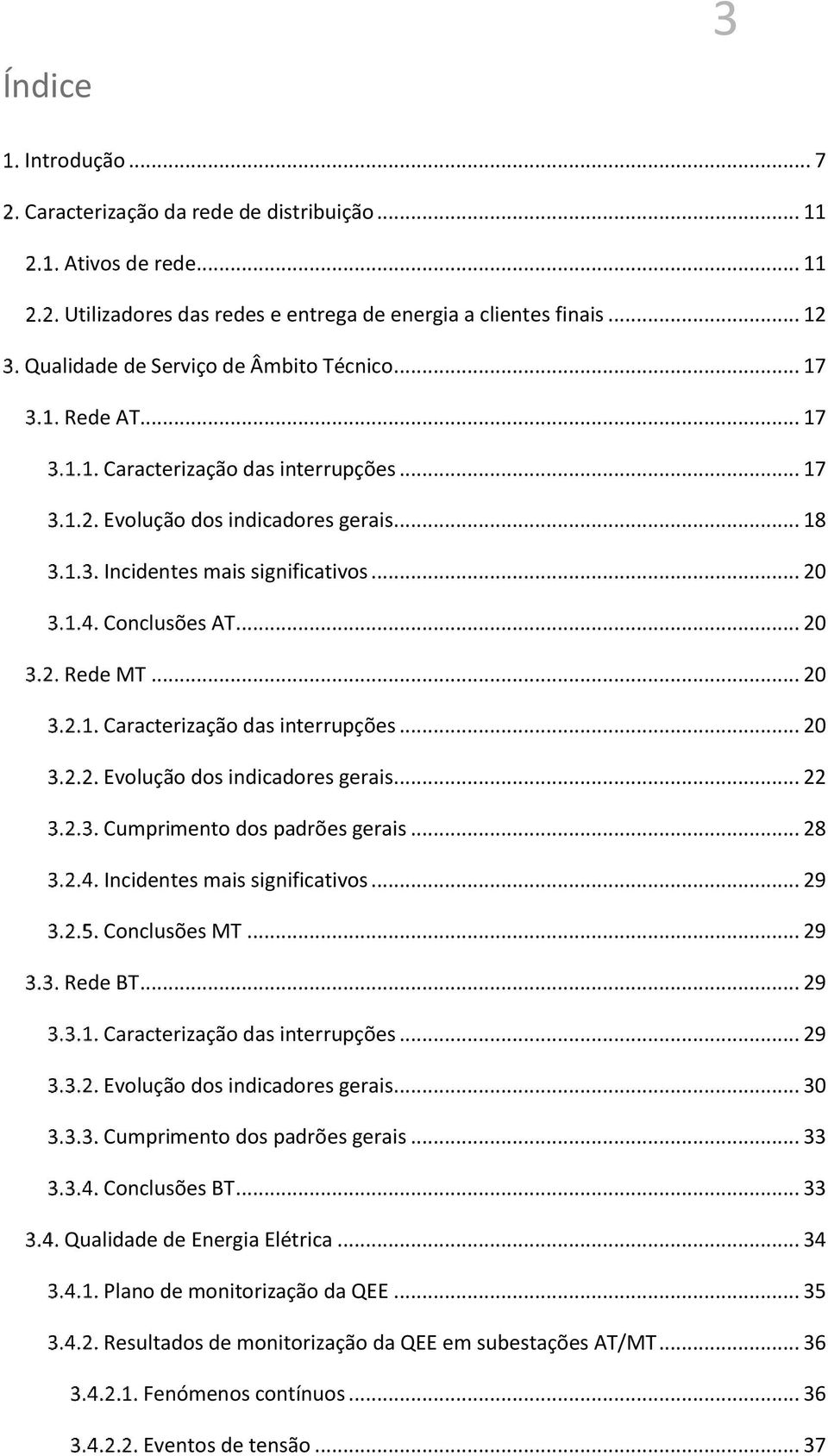 .. 20 Evolução dos indicadores gerais... 22 Cumprimento dos padrões gerais... 28 Incidentes mais significativos... 29 Conclusões MT... 29 Rede BT... 29 Caracterização das interrupções.