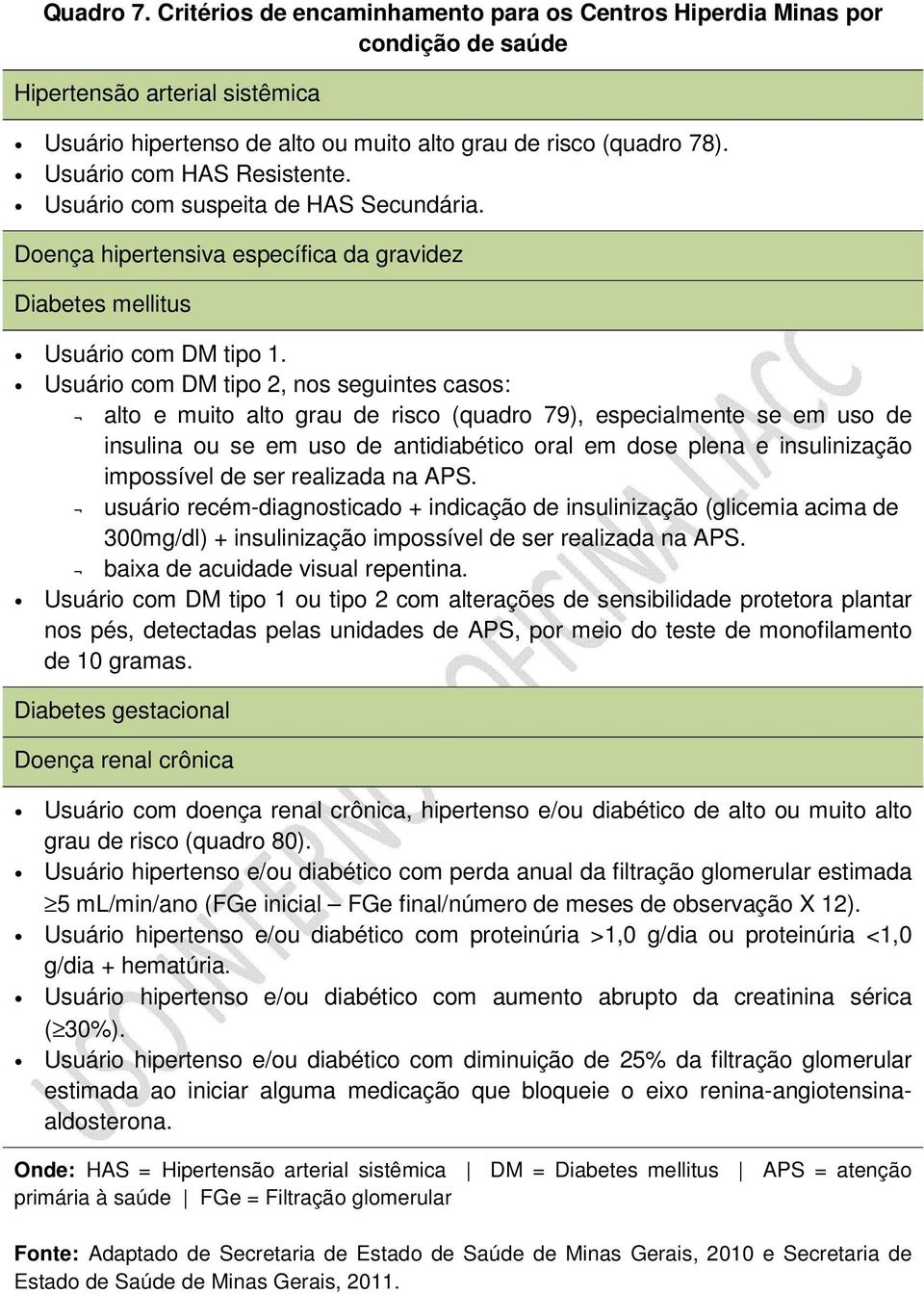 Usuário com DM tipo 2, nos seguintes casos: alto e muito alto grau de risco (quadro 79), especialmente se em uso de insulina ou se em uso de antidiabético oral em dose plena e insulinização