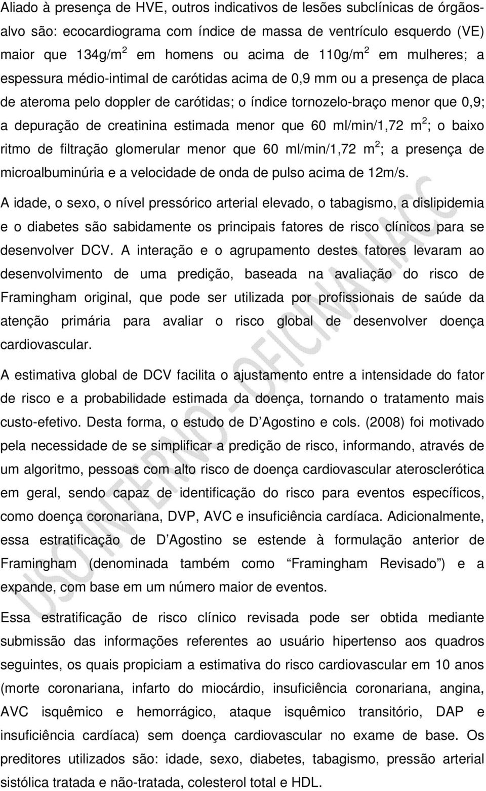 estimada menor que 60 ml/min/1,72 m 2 ; o baixo ritmo de filtração glomerular menor que 60 ml/min/1,72 m 2 ; a presença de microalbuminúria e a velocidade de onda de pulso acima de 12m/s.