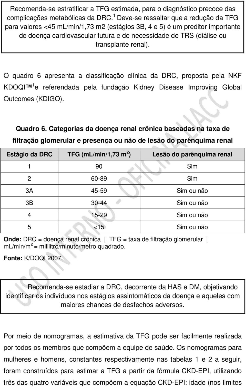 renal). O quadro 6 apresenta a classificação clínica da DRC, proposta pela NKF KDOQI 1 e referendada pela fundação Kidney Disease Improving Global Outcomes (KDIGO). Quadro 6.