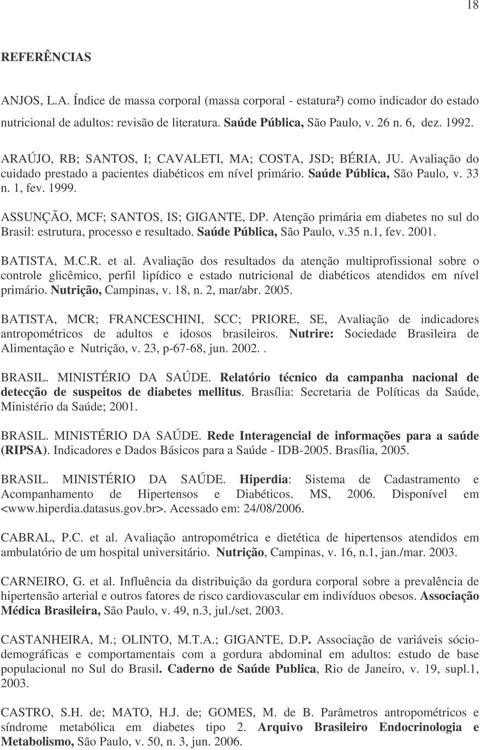 ASSUNÇÃO, MCF; SANTOS, IS; GIGANTE, DP. Atenção primária em diabetes no sul do Brasil: estrutura, processo e resultado. Saúde Pública, São Paulo, v.35 n.1, fev. 2001. BATISTA, M.C.R. et al.