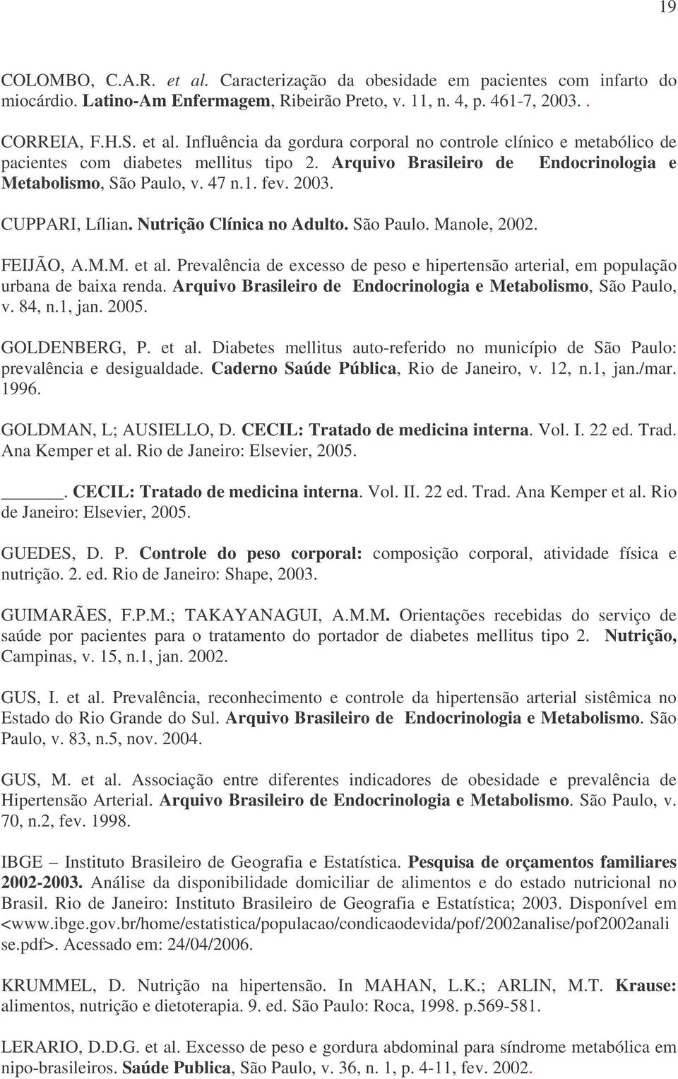 Prevalência de excesso de peso e hipertensão arterial, em população urbana de baixa renda. Arquivo Brasileiro de Endocrinologia e Metabolismo, São Paulo, v. 84, n.1, jan. 2005. GOLDENBERG, P. et al.