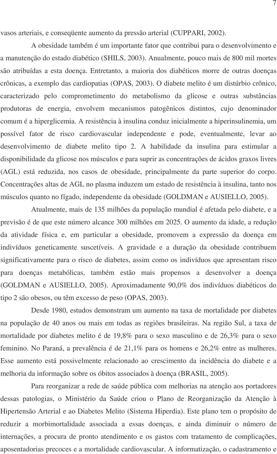 Entretanto, a maioria dos diabéticos morre de outras doenças crônicas, a exemplo das cardiopatias (OPAS, 2003).