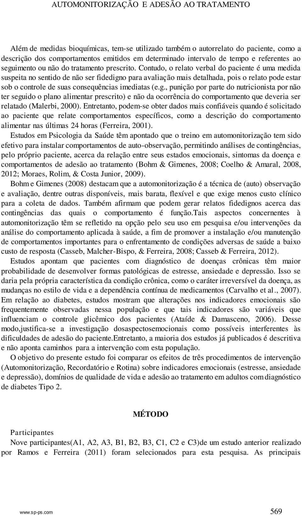 Contudo, o relato verbal do paciente é uma medida suspeita no sentido de não ser fidedign