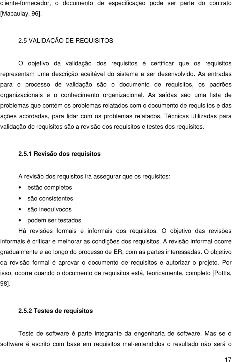 As entradas para o processo de validação são o documento de requisitos, os padrões organizacionais e o conhecimento organizacional.