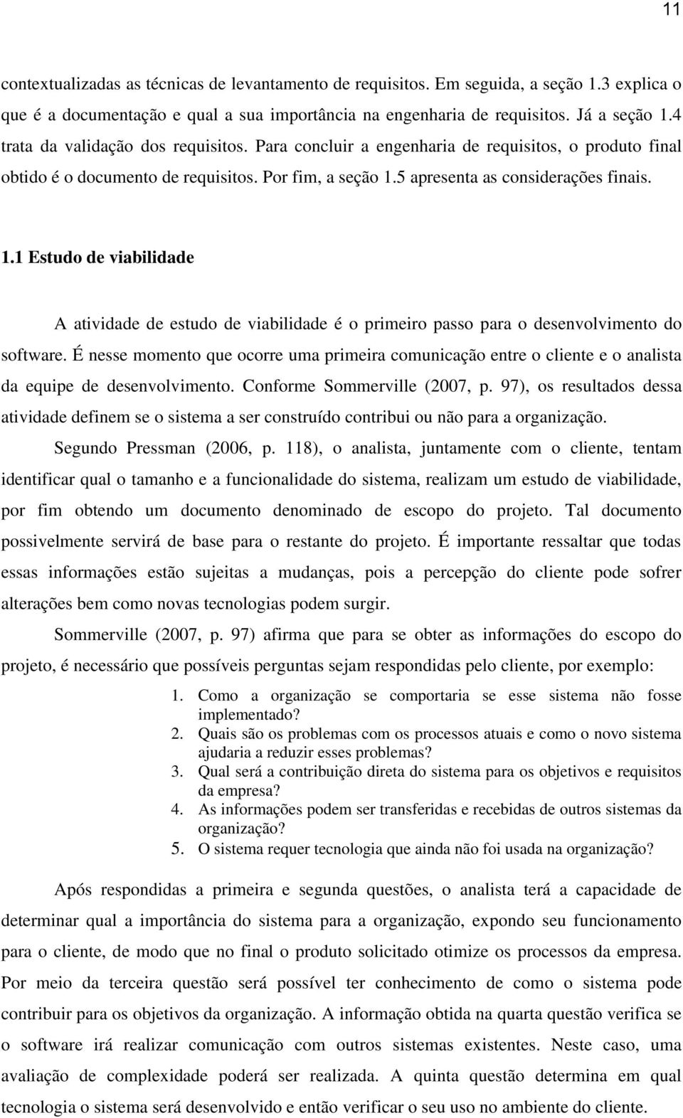 5 apresenta as considerações finais. 1.1 Estudo de viabilidade A atividade de estudo de viabilidade é o primeiro passo para o desenvolvimento do software.