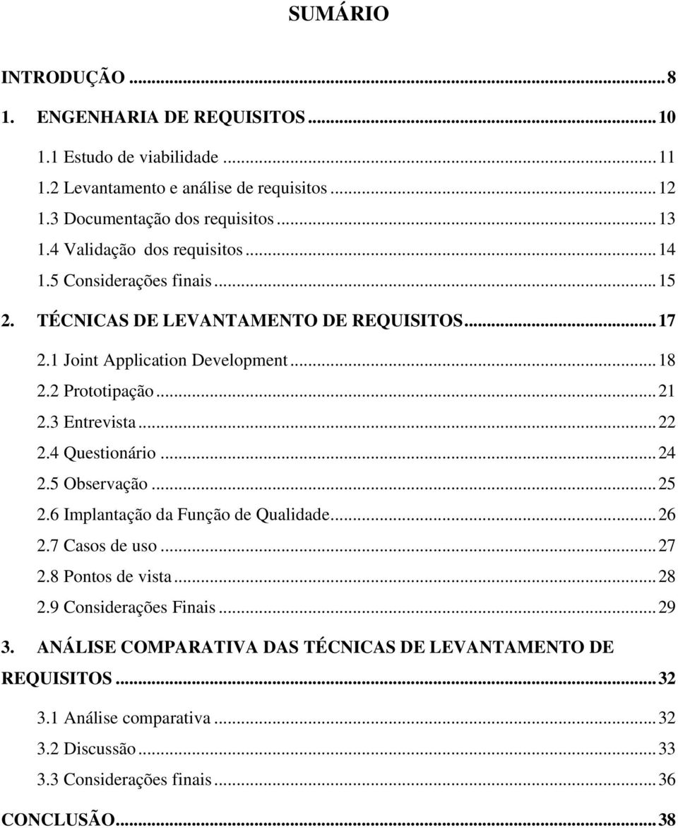 3 Entrevista... 22 2.4 Questionário... 24 2.5 Observação... 25 2.6 Implantação da Função de Qualidade... 26 2.7 Casos de uso... 27 2.8 Pontos de vista... 28 2.