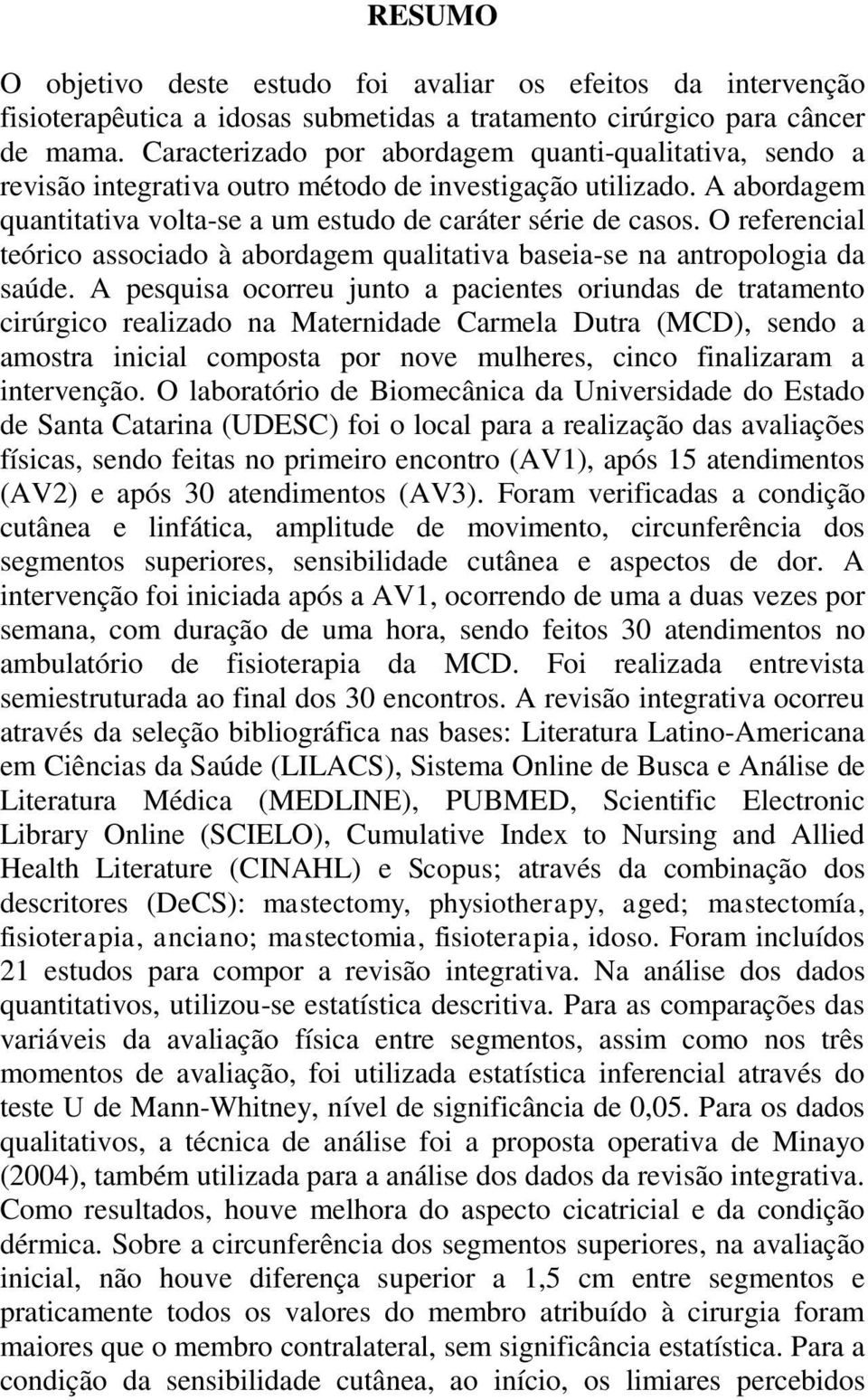 O referencial teórico associado à abordagem qualitativa baseia-se na antropologia da saúde.