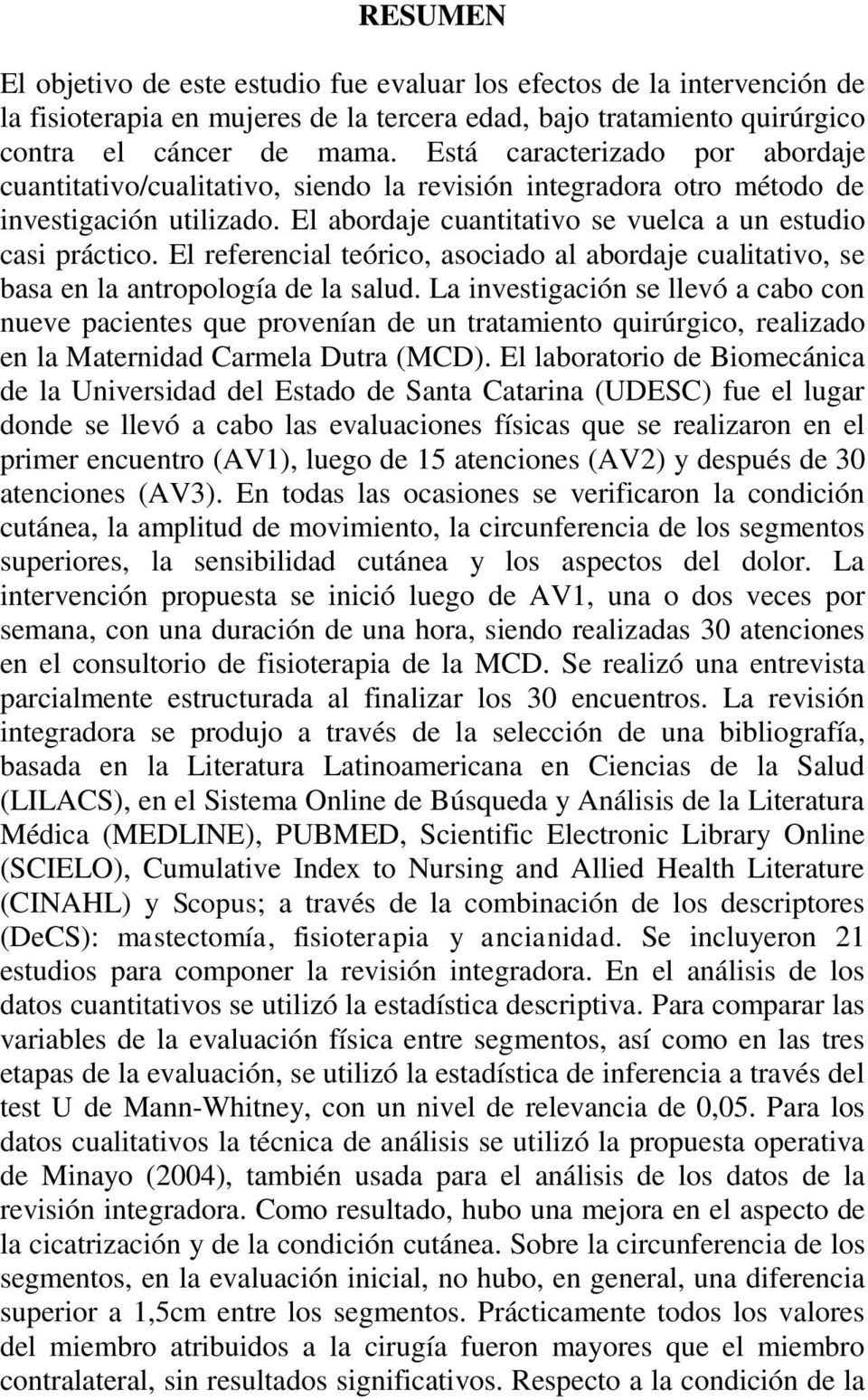 El referencial teórico, asociado al abordaje cualitativo, se basa en la antropología de la salud.