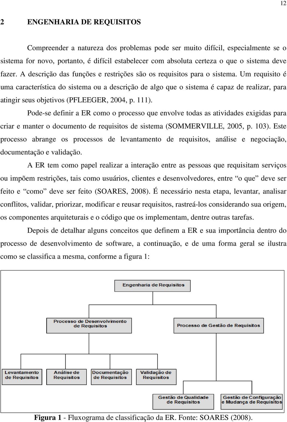 Um requisito é uma característica do sistema ou a descrição de algo que o sistema é capaz de realizar, para atingir seus objetivos (PFLEEGER, 2004, p. 111).