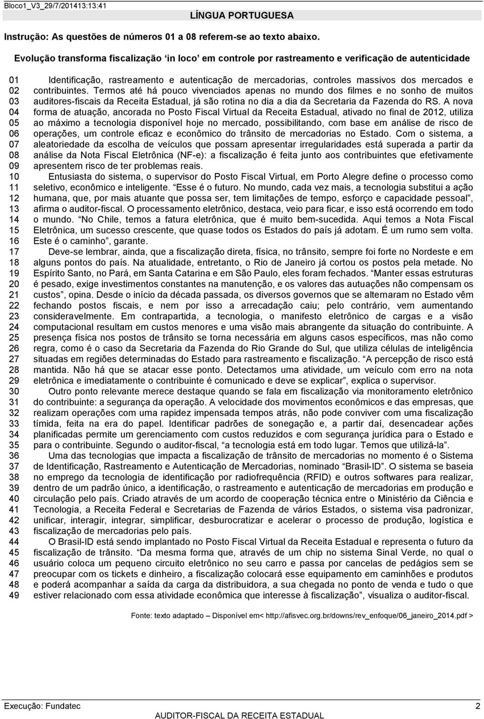 34 35 36 37 38 39 40 41 42 43 44 45 46 47 48 49 Identificação, rastreamento e autenticação de mercadorias, controles massivos dos mercados e contribuintes.