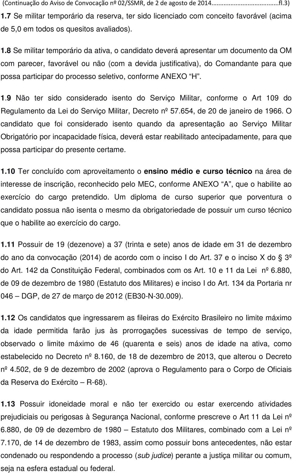 8 Se militar temporário da ativa, o candidato deverá apresentar um documento da OM com parecer, favorável ou não (com a devida justificativa), do Comandante para que possa participar do processo