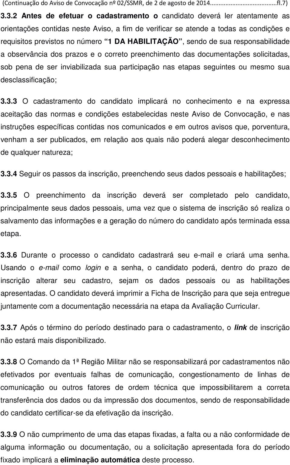 HABILITAÇÃO, sendo de sua responsabilidade a observância dos prazos e o correto preenchimento das documentações solicitadas, sob pena de ser inviabilizada sua participação nas etapas seguintes ou