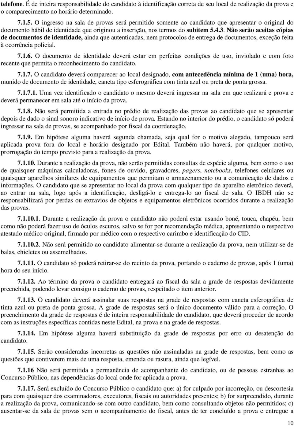 Não srão acitas cópias d documntos d idntidad, ainda qu autnticadas, nm protocolos d ntrga d documntos, xcção fita à ocorrência policial. 7.1.6.