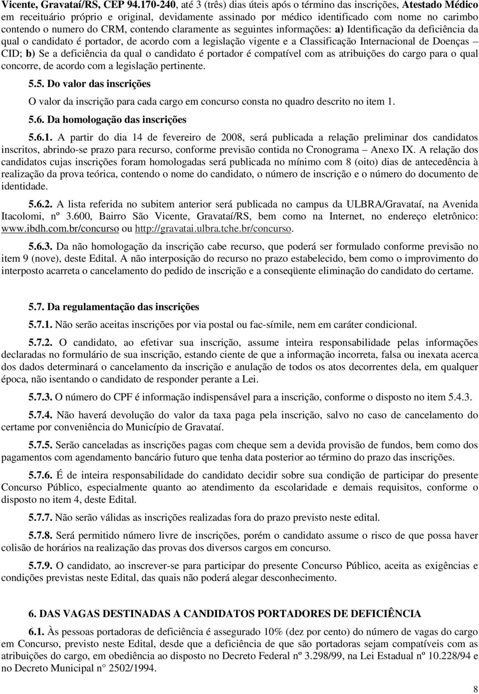 claramnt as sguints informaçõs: a) Idntificação da dficiência da qual o candidato é portador, d acordo com a lgislação vignt a Classificação Intrnacional d Donças CID; b) S a dficiência da qual o