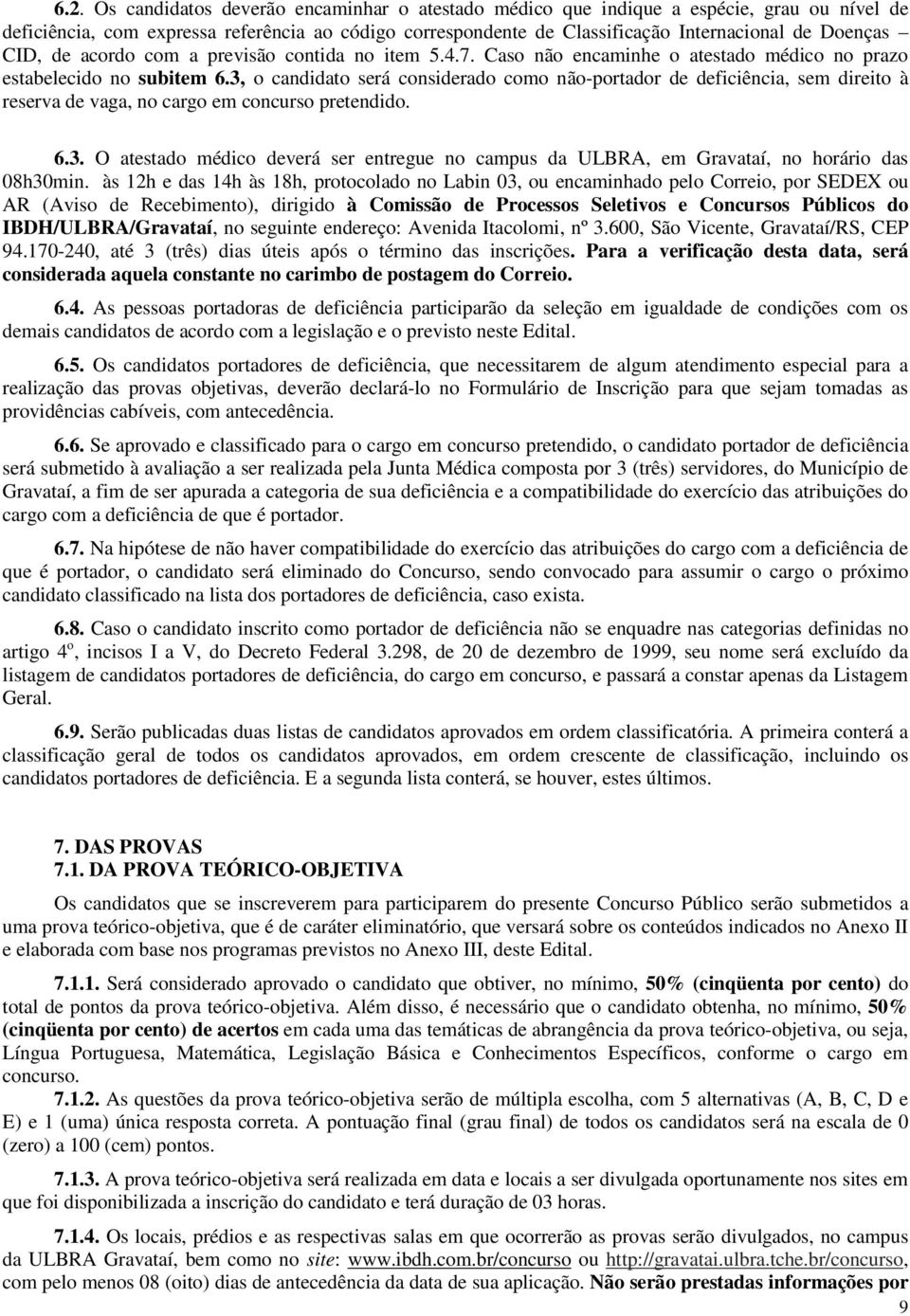 3, o candidato srá considrado como não-portador d dficiência, sm dirito à rsrva d vaga, no cargo m concurso prtndido. 6.3. O atstado médico dvrá sr ntrgu no campus da ULBRA, m Gravataí, no horário das 08h30min.