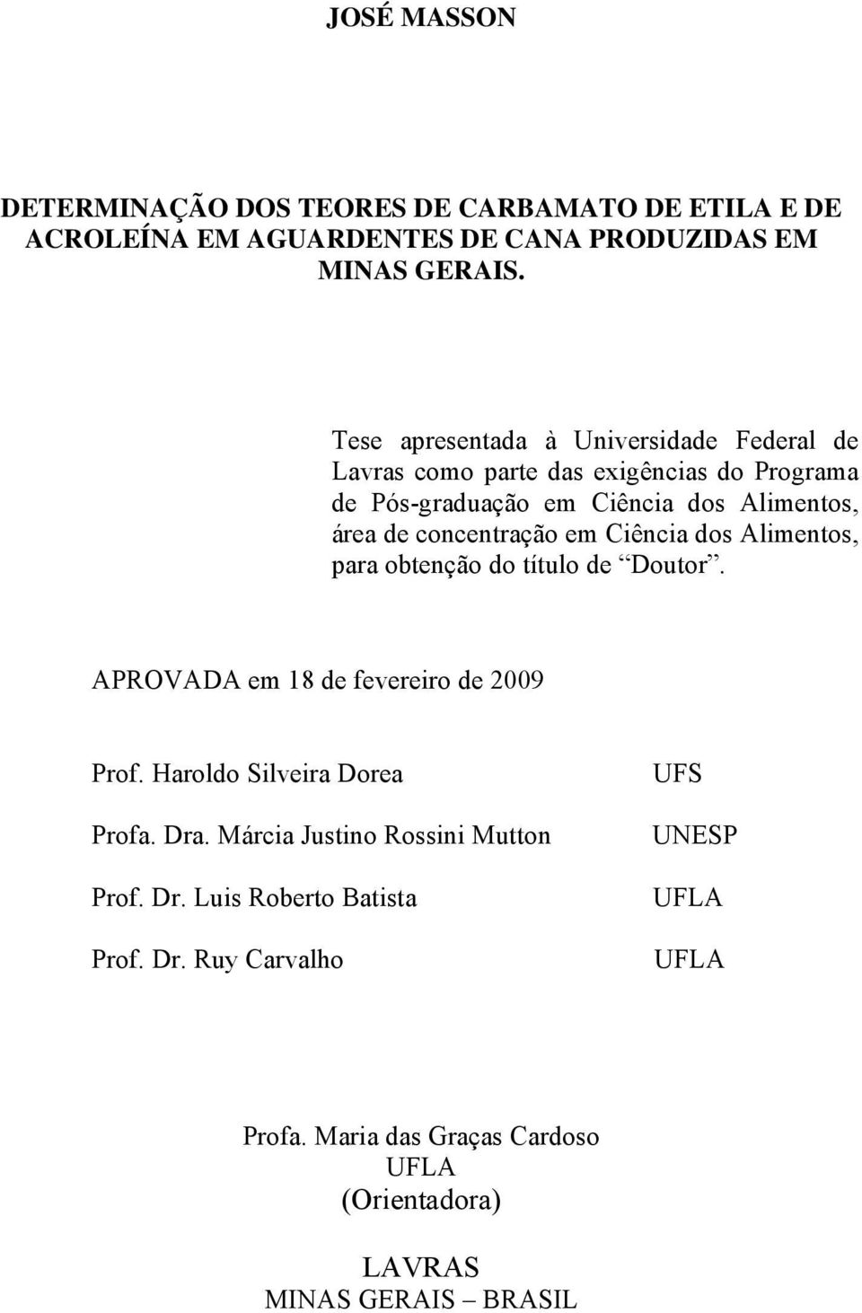 concentração em Ciência dos Alimentos, para obtenção do título de Doutor. APROVADA em 18 de fevereiro de 2009 Prof. Haroldo Silveira Dorea Profa.