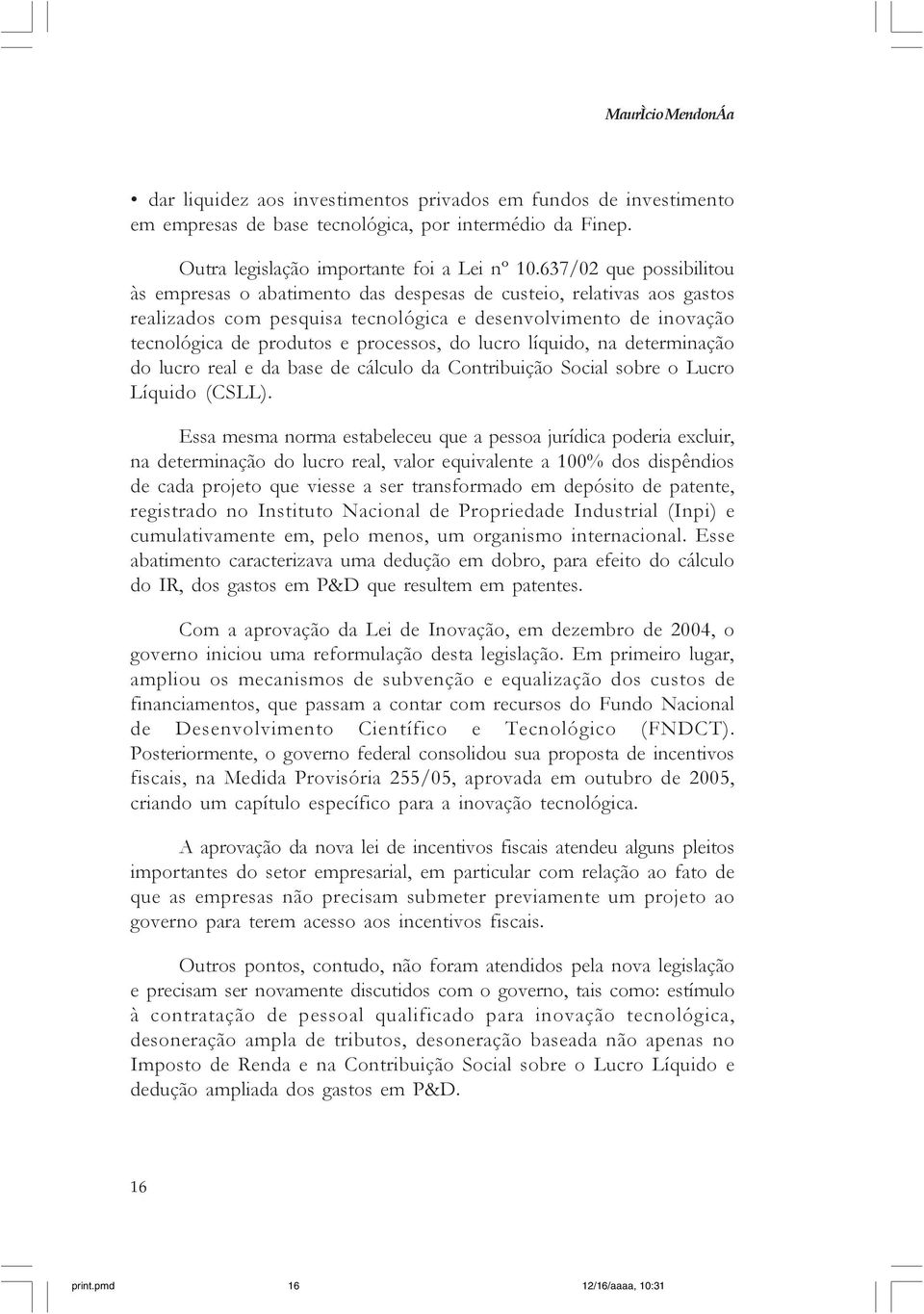 do lucro líquido, na determinação do lucro real e da base de cálculo da Contribuição Social sobre o Lucro Líquido (CSLL).