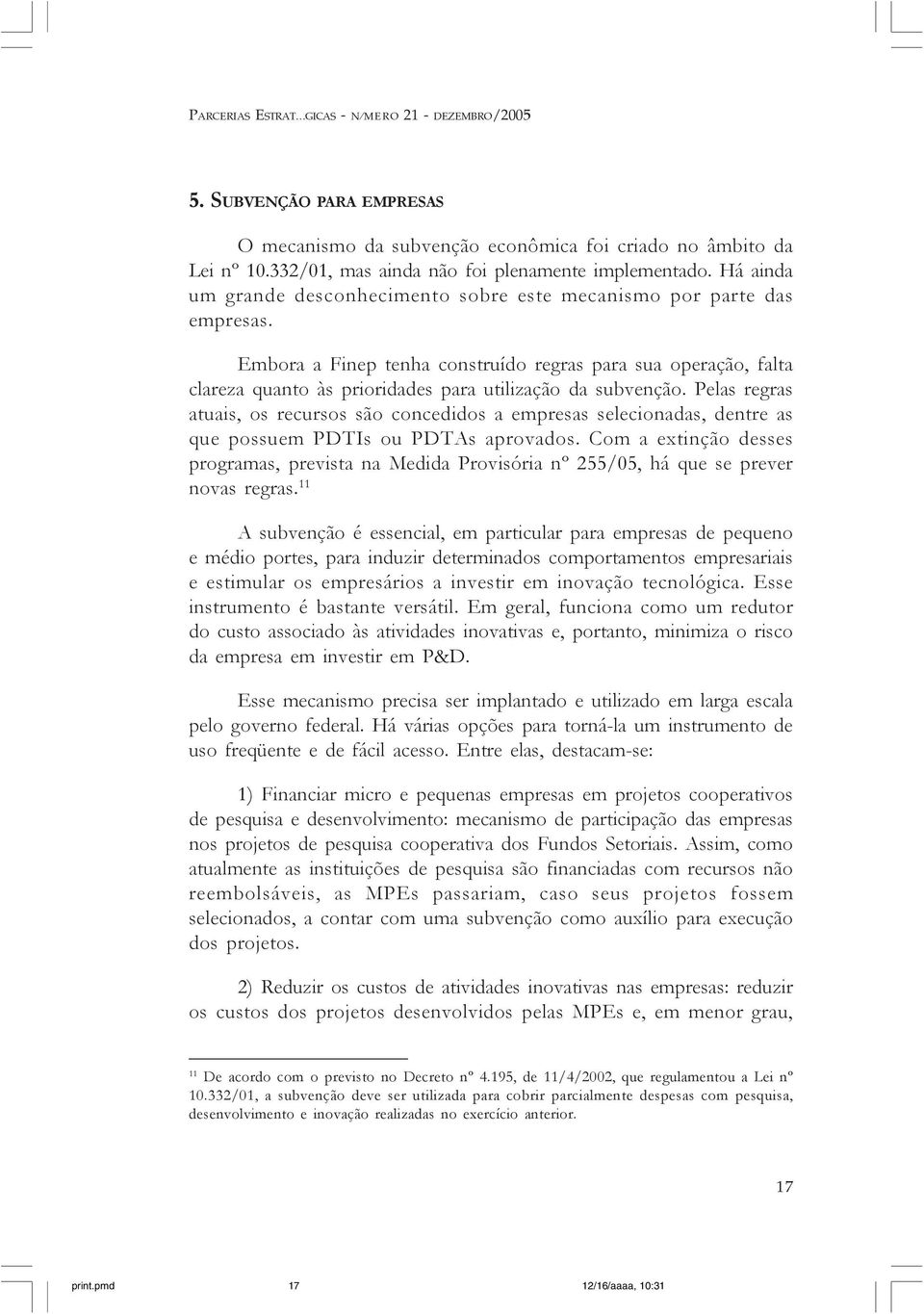 Embora a Finep tenha construído regras para sua operação, falta clareza quanto às prioridades para utilização da subvenção.