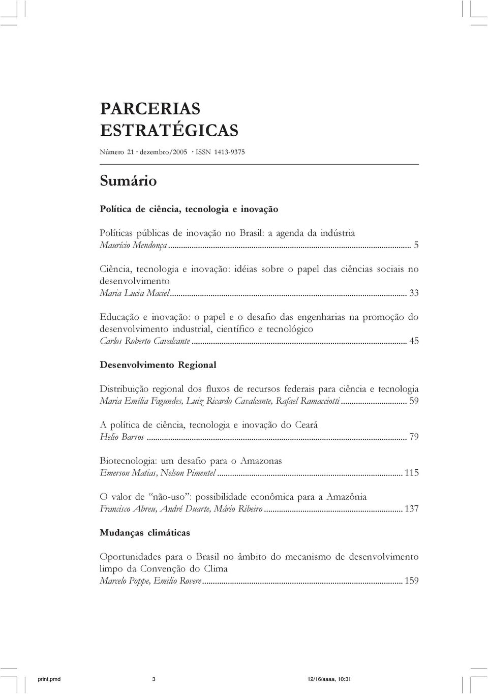 .. 33 Educação e inovação: o papel e o desafio das engenharias na promoção do desenvolvimento industrial, científico e tecnológico Carlos Roberto Cavalcante.