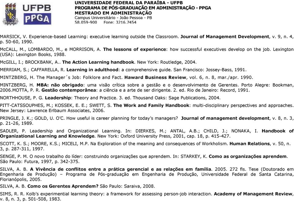 MERRIAM, S.; CAFFARELLA, R. Learning in adulthood: a comprehensive guide. San Francisco: Jossey-Bass, 1991. MINTZBERG, H. The Manager s Job: Folklore and Fact. Haward Business Review, vol. 6, n.