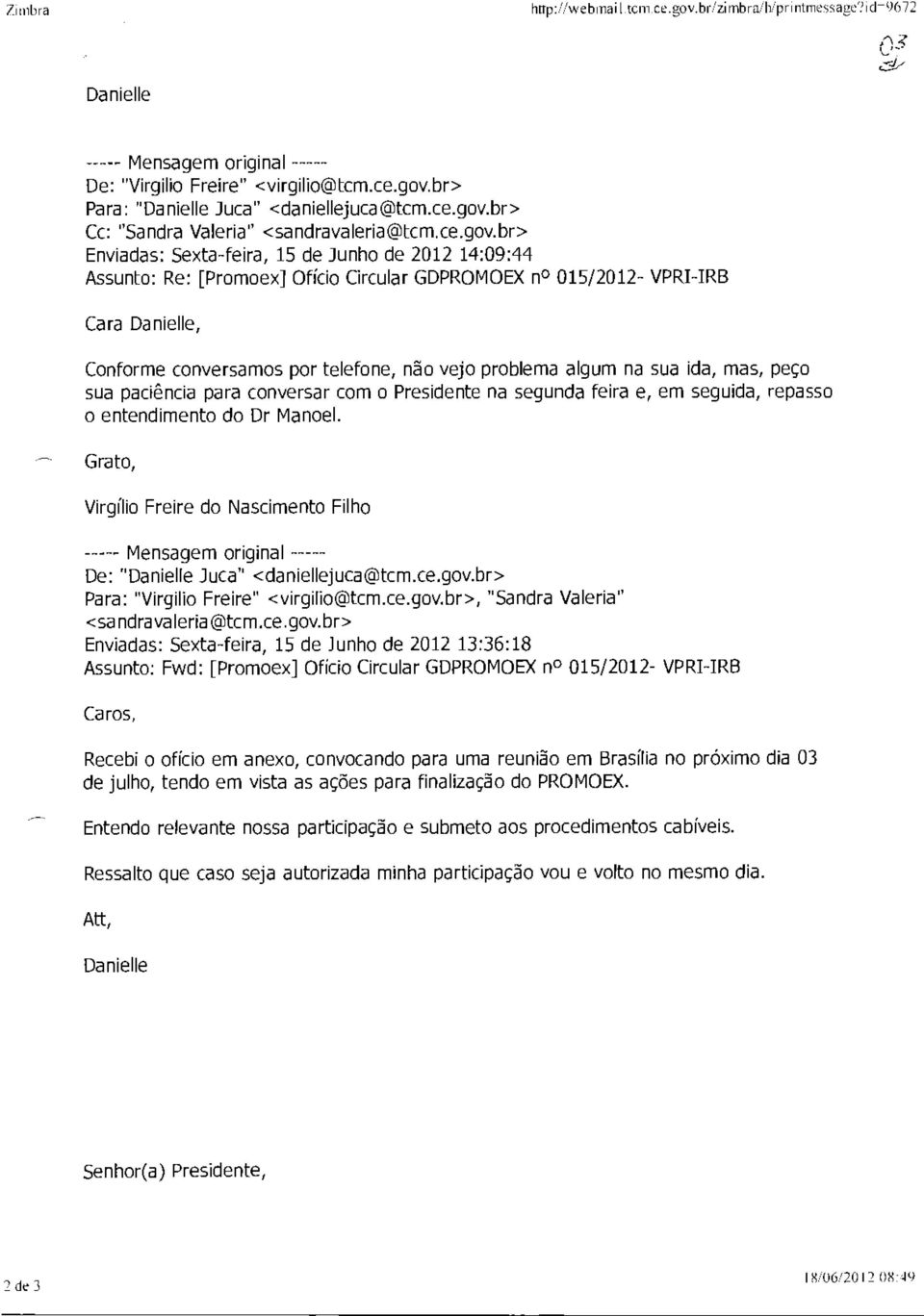 br> Enviadas: Sexta-feira, 15 de Junh de 2012 14:09:44 Assunt: Re: [Prmex] Ofíci Circular GDPROMOEX n 015/2012- VPRI-IRB Cara Danielle, Cnfrme cnversams pr telefne, nã vej prblema algum na sua ida,