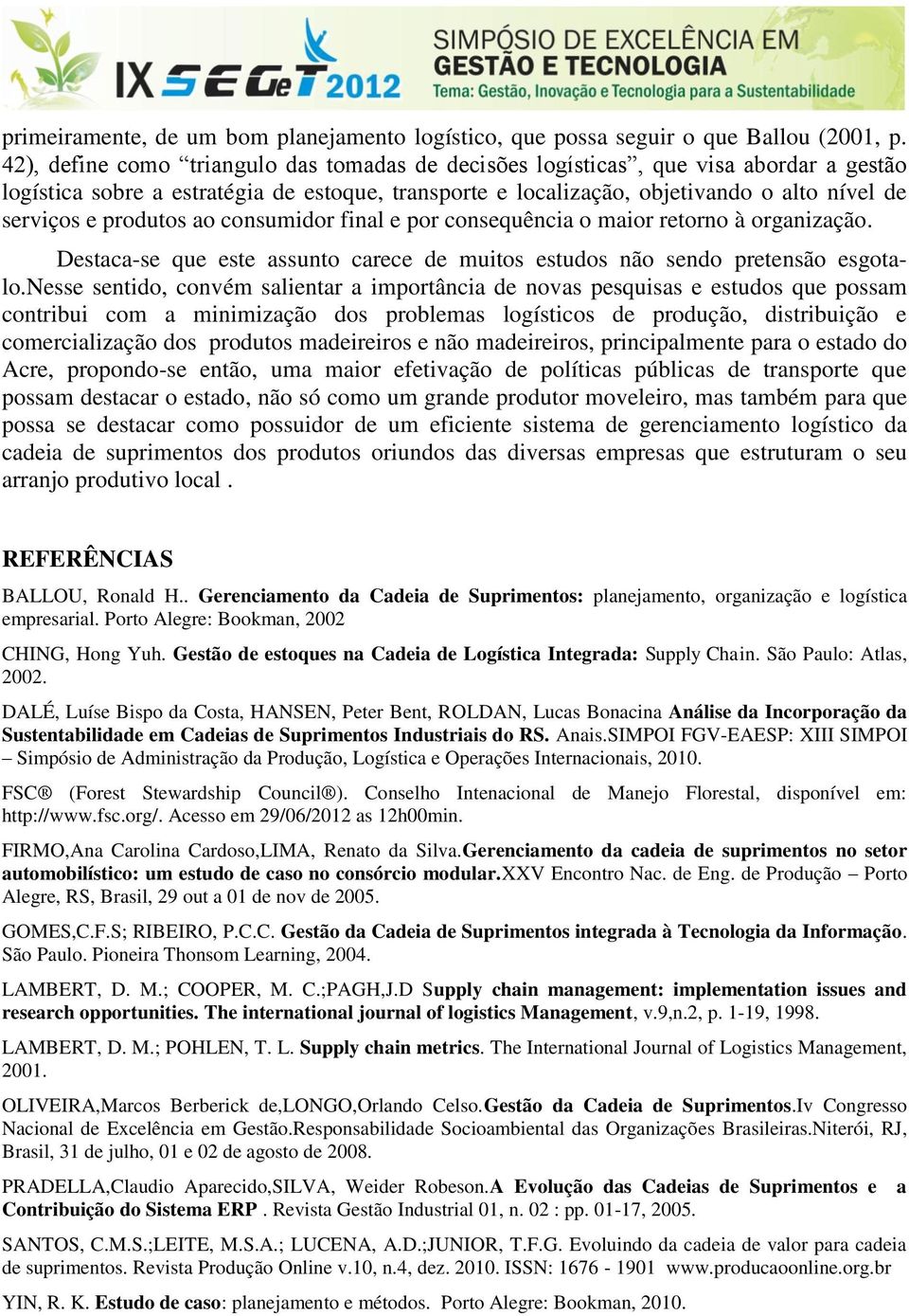 produtos ao consumidor final e por consequência o maior retorno à organização. Destaca-se que este assunto carece de muitos estudos não sendo pretensão esgotalo.