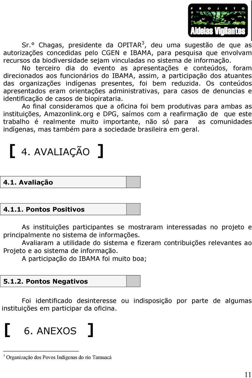 No terceiro dia do evento as apresentações e conteúdos, foram direcionados aos funcionários do IBAMA, assim, a participação dos atuantes das organizações indígenas presentes, foi bem reduzida.