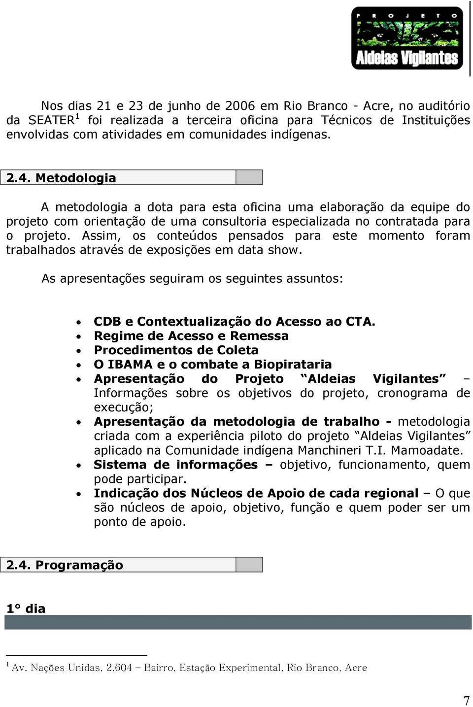 Assim, os conteúdos pensados para este momento foram trabalhados através de exposições em data show. As apresentações seguiram os seguintes assuntos: CDB e Contextualização do Acesso ao CTA.